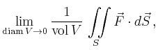 $\displaystyle \lim_{\operatorname{diam}{V}\to0}
\frac{1}{\operatorname{vol}{V}}\,
\iint\limits_{S} \vec{F} \cdot d\vec{S}
\,,
$