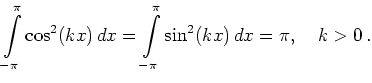 $\displaystyle \int\limits_{-\pi}^\pi\cos^2(kx)\,dx =
\int\limits_{-\pi}^\pi\sin^2(kx)\,dx = \pi,\quad
k>0\,.
$
