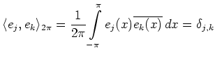 $\displaystyle \langle e_j,e_k \rangle_{2\pi} =
\frac{1}{2\pi} \int\limits_{-\pi}^\pi
e_j(x)\overline{e_k(x)}\,dx = \delta_{j,k}
$