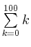 $ \sum\limits_{k=0}^{100} k$