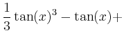 $\displaystyle \frac{1}{3}\tan(x)^3-\tan(x)+$