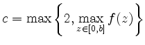 $\displaystyle c=\max\left\{2, \max_{z\in [0,b]}f(z)\right\} $