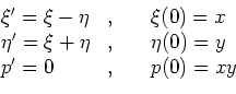 \begin{displaymath}
\begin{array}{lcl}
\xi^\prime=\xi-\eta & ,\quad & \xi(0)=...
... & \eta(0)=y \\
p^\prime=0 & ,\quad & p(0)=xy
\end{array}
\end{displaymath}