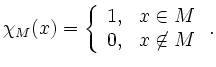 $\displaystyle \chi_M(x)=\left\{\begin{array}{ll} 1, & x\in M \\
0, & x\not\in M\end{array}\right. .
$