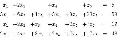 \begin{displaymath}
\begin{array}{rlllllcl}
x_1 &+2x_2& &+x_4 & &+x_6 &=& 5\vspa...
...m}\\
2x_1 &+4x_2&+3x_3 &+2x_4 &+6x_5&+17x_6 &=& 43
\end{array}\end{displaymath}