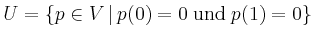 $ U=\{p\in V\,\vert\, p(0)=0\; \mathrm{ und }\; p(1) = 0\}$
