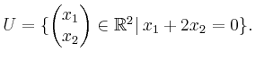 $ U=\{\begin{pmatrix}x_1 \\ x_2\end{pmatrix}\in\mathbb{R}^2\vert\, x_1+2x_2=0\}.$