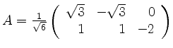 $ A = \frac{1}{\sqrt{6}}\left(\begin{array}{rrr}\sqrt{3}&-\sqrt{3}&0\\ 1&1&-2\end{array}\right)$