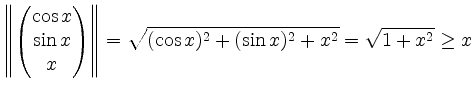$\displaystyle \left\Vert \begin{pmatrix}
\cos x\\
\sin x\\
x
\end{pmatrix}\right\Vert
= \sqrt{(\cos x)^2 + (\sin x)^2 + x^2} = \sqrt{1 + x^2} \geq x
$