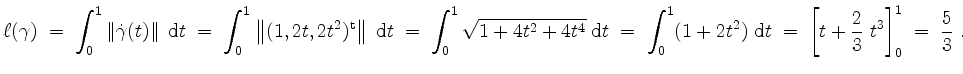 $\displaystyle \ell(\gamma)
\;=\; \int_0^1 \left\Vert\dot{\gamma}(t)\right\Vert\...
...2)\;\mathrm{d}t
\;=\; \left[t+\frac{2}{3}\;t^3\right]_0^1
\;=\; \frac{5}{3}\;.
$