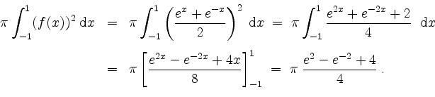 \begin{displaymath}
\begin{array}{rcl}
\pi\displaystyle\int_{-1}^1(f(x))^2\;\mat...
...right]_{-1}^1
\;=\; \pi\;\dfrac{e^2-e^{-2}+4}{4}\;.
\end{array}\end{displaymath}