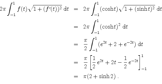 \begin{displaymath}
\begin{array}{rcl}
2\pi\displaystyle\int_{-1}^1 f(t)\sqrt{1+...
...}^1\vspace*{2mm} \\
& = & \pi(2 + \sinh 2)\; . \\
\end{array}\end{displaymath}