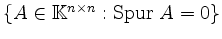$ \left\{A\in \mathbb{K}^{n\times n}: \mbox{Spur }A=0\right\}$