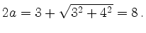 $\displaystyle 2a = 3 + \sqrt{3^2 + 4^2} = 8\,.
$