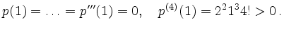 $\displaystyle p(1) = \hdots = p'''(1) = 0, \quad p^{(4)}(1) = 2^2 1^3 4! > 0\,.
$
