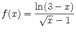 $\displaystyle f(x)= \frac{\ln(3-x)}{\sqrt{x}-1}$