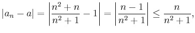 $\displaystyle \vert a_n - a\vert = \left\vert \frac{n^2+n}{n^2+1} - 1 \right\vert = \left\vert \frac{n-1}{n^2+1} \right\vert \leq \frac{n}{n^2+1},
$