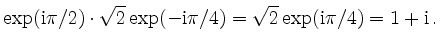 $\displaystyle \exp(\mathrm{i}\pi/2)\cdot
\sqrt{2}\exp(-\mathrm{i}\pi/4) =
\sqrt{2}\exp(\mathrm{i}\pi/4) = 1 + \mathrm{i}\,
.
$