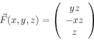 \begin{displaymath}
\vec{F}(x,y,z)=\left(
\begin{array}{c}
yz\\ -xz\\ z\\
\end{array}\right)
\end{displaymath}