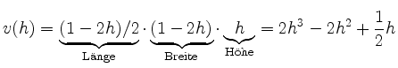 $\displaystyle v(h) = \underbrace{(1-2h)/2}_{\text{L''ange}} \cdot
\underbrace{(...
..._{\text{Breite}} \cdot \underbrace{h}_{\text{H''ohe}} =
2h^3-2h^2+\frac{1}{2}h $