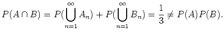$ \mbox{$\displaystyle
P(A\cap B) = P(\bigcup_{n=1}^\infty A_n) + P(\bigcup_{n=1}^\infty B_n) =
\frac{1}{3} \neq P(A)P(B).
$}$