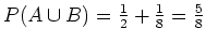 $ \mbox{$P(A\cup B) = \frac{1}{2} + \frac{1}{8} = \frac{5}{8}$}$