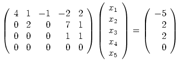 $\displaystyle \left(\begin{array}{rrrrr}
4&1&-1&-2&2\\
0&2&0&7&1\\
0&0&0&1...
...\\ x_5\end{array}\right)=\left(\begin{array}{r}-5\\ 2\\ 2\\ 0\end{array}\right)$