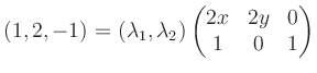 $\displaystyle (1, 2 , -1) = (\lambda_1, \lambda_2)
\begin{pmatrix}2x & 2y & 0 \\ 1 & 0 & 1 \end{pmatrix}
$