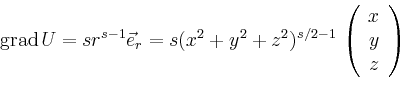 \begin{displaymath}
\operatorname{grad}U =
sr^{s-1}\vec{e}_r =
s(x^2+y^2+z^2)^{s/2-1}\,\left(
\begin{array}{c}
x\\ y\\ z\\
\end{array}\right)
\end{displaymath}