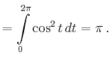 $\displaystyle = \int\limits_0^{2\pi} \cos^2 t\,dt = \pi\,.$