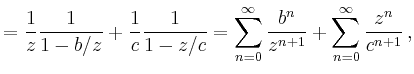 $\displaystyle =\frac{1}{z}\frac{1}{1-b/z}+\frac{1}{c}\frac{1}{1-z/c}= \sum_{n=0}^\infty \frac{b^n}{z^{n+1}} +\sum_{n=0}^\infty \frac{z^n}{c^{n+1}}\,,$
