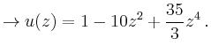 $\displaystyle \rightarrow u(z)=1-10z^2+\frac{35}{3}z^4\,.$