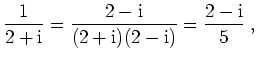$ \mbox{$\displaystyle
\frac{1}{2 + \mathrm{i}} = \frac{2 - \mathrm{i}}{(2 + \mathrm{i})(2 - \mathrm{i})} = \frac{2 -\mathrm{i}}{5}\; ,
$}$
