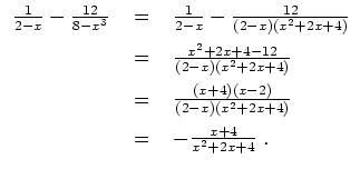 $ \mbox{$\displaystyle
\begin{array}{rcl}
\frac{1}{2-x}-\frac{12}{8-x^3}\;
&=&\...
...{(2-x)(x^2+2x+4)}\vspace{2mm}\\
&=&\; -\frac{x+4}{x^2+2x+4}\; .
\end{array}$}$