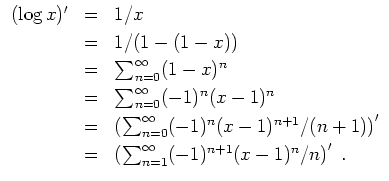 $ \mbox{$\displaystyle
\begin{array}{rcl}
(\log x)'
&=& 1/x \vspace*{1mm}\\
&...
...
&=& \left(\sum_{n=1}^\infty (-1)^{n+1} (x-1)^n/n\right)'\; .\\
\end{array}$}$
