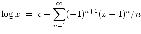 $ \mbox{$\displaystyle
\log x\;=\; c+\sum_{n=1}^\infty (-1)^{n+1} (x-1)^n/n
$}$