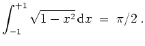 $ \mbox{$\displaystyle
\int_{-1}^{+1} \sqrt{1 - x^2} \,{\mbox{d}}x \; =\; \pi/2\; .
$}$