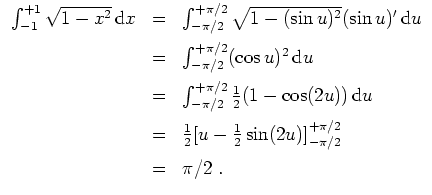 $ \mbox{$\displaystyle
\begin{array}{rcl}
\int_{-1}^{+1} \sqrt{1 - x^2} \,{\mbo...
...sin(2u)]_{-\pi/2}^{+\pi/2} \vspace*{2mm}\\
& = & \pi/2\; . \\
\end{array}$}$