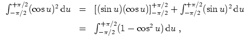 $ \mbox{$\displaystyle
\begin{array}{rcl}
\int_{-\pi/2}^{+\pi/2} (\cos u)^2\,{\...
...
& = & \int_{-\pi/2}^{+\pi/2} (1 - \cos^2 u)\,{\mbox{d}}u\; ,\\
\end{array}$}$