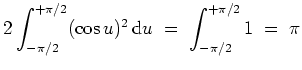 $ \mbox{$\displaystyle
2\int_{-\pi/2}^{+\pi/2} (\cos u)^2\,{\mbox{d}}u \; = \; \int_{-\pi/2}^{+\pi/2} 1 \; =\; \pi
$}$