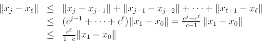 \begin{displaymath}
\begin{array}{rcl}
\Vert x_j-x_\ell\Vert&\le&
\Vert x_j-x_{...
...ert \\
&\le& \frac{c^\ell}{1-c}\Vert x_1-x_0\Vert
\end{array}\end{displaymath}