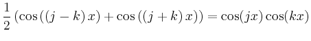 $\displaystyle \frac{1}{2}\left(\cos\left(\left(j-k\right)x\right)+\cos\left(\left(j+k\right)x\right)\right) = \cos(jx)\cos(kx)
$