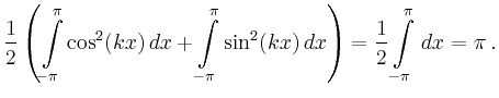 $\displaystyle \frac{1}{2} \left(
\int\limits_{-\pi}^\pi\cos^2(kx)\,dx + \int\li...
...i}^\pi\sin^2(kx)\,dx
\right) = \frac{1}{2} \int\limits_{-\pi}^\pi \,dx = \pi\,.$