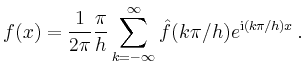 $\displaystyle f(x) = \frac{1}{2\pi}\frac{\pi}{h}
\sum_{k=-\infty}^\infty \hat{f}(k\pi/h)
e^{\mathrm{i}(k\pi/h)x}
\,.
$