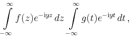 $\displaystyle \int\limits_{-\infty}^\infty f(z)e^{-\mathrm{i}yz}\,dz\,
\int\limits_{-\infty}^\infty g(t)e^{-\mathrm{i}yt}\,dt
\,,
$