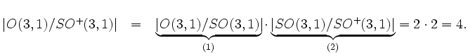 $ \vert O(3,1)/SO^{+}(3,1)\vert\hspace{0.3cm}= \hspace{0.3cm}\underbrace{\vert O...
...{(1)} \cdot
\underbrace{\vert SO(3,1)/SO^{+}(3,1)\vert}_{(2)} = 2 \cdot 2 = 4.$