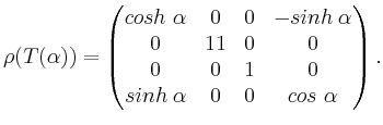 $\displaystyle \rho(T(\alpha)) = \begin{pmatrix}cosh\;\alpha & 0 & 0 & -sinh\;\alpha \\ 0&11&0&0 \\ 0&0&1&0 \\
sinh\;\alpha & 0 & 0 & cos\;\alpha \end{pmatrix}.$