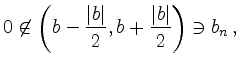 $\displaystyle 0 \not \in \left( b-\frac{\vert b\vert}{2},b+\frac{\vert b\vert}{2} \right)\ni b_n\,, $