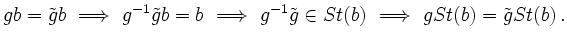 $\displaystyle gb=\tilde{g}b \ \Longrightarrow \ g^{-1}\tilde{g}b=b \ \Longrightarrow \ g^{-1}\tilde{g} \in St(b) \ \Longrightarrow \ gSt(b)=\tilde{g}St(b) \,.
$