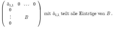 $\displaystyle \left ( \begin{array}{cccc} \tilde{a}_{1,1} & 0 & \ldots & 0\\ %
...
...right)
\textrm{ mit } \tilde{a}_{1,1} \textrm{ teilt alle Eintrge von } B \,.
$